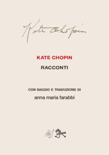 Kate Chopin. Racconti con saggio e traduzione. Nuova ediz. - Anna Maria Farabbi