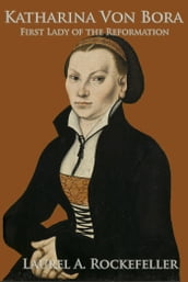 Katharina Von Bora: First Lady of the Reformation