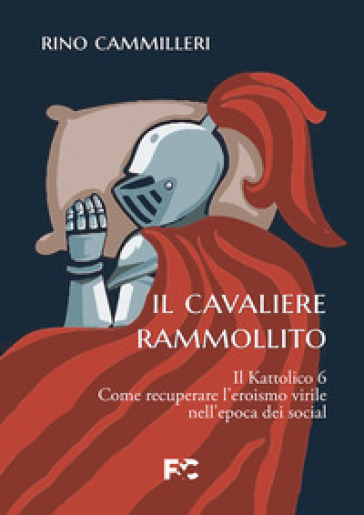 Il Kattolico. 6: Il cavaliere rammollito - Rino Cammilleri