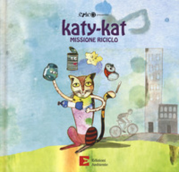 Katy-Kat missione riciclo. Ediz. a colori - Marija Markovic - Roberto Cavallo - Albina Ambrogio