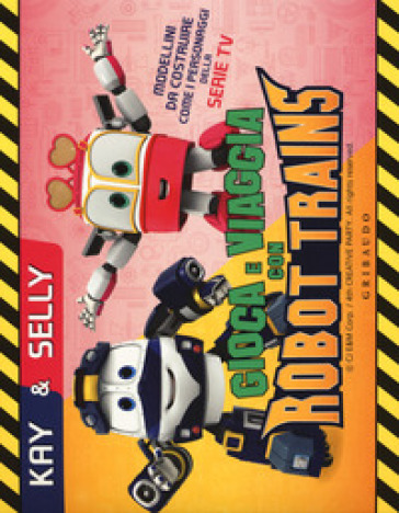 Kay & Selly. Gioca e viaggia con Robot Trains. Ediz. a colori. Con gadget - Sara Sorio