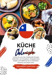 Küche Chilenische: Lernen sie, wie man Traditionelle Rezepte Zubereitet, von Vorspeisen, Hauptgerichten, Suppen und Soßen bis hin zu Getränken, Desserts und Vielem mehr