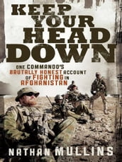 Keep Your Head Down: One commando s brutally honest account of fighting in Afghanistan