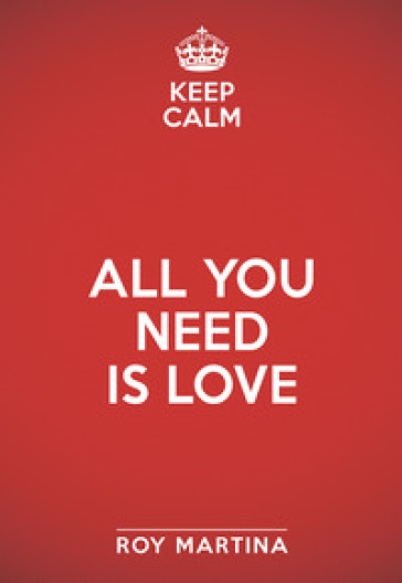 Keep calm. All you need is love - Roy Martina