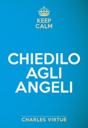 Keep calm. Chiedilo agli angeli - Charles Virtue