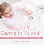 Keeping Your Germs to Yourself A Children s Disease Book (Learning About Diseases)