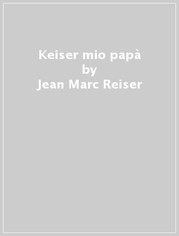 Keiser mio papà - Jean-Marc Reiser