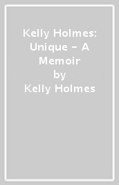 Kelly Holmes: Unique - A Memoir