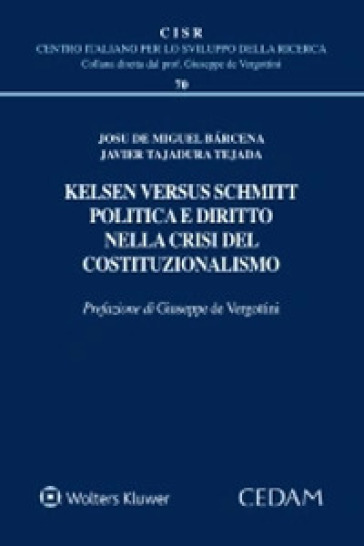 Kelsen versus Schmitt. Politica e diritto nella crisi del costituzionalismo - Josu De Miguel Bàrcena - Javier Tajadura Tejada