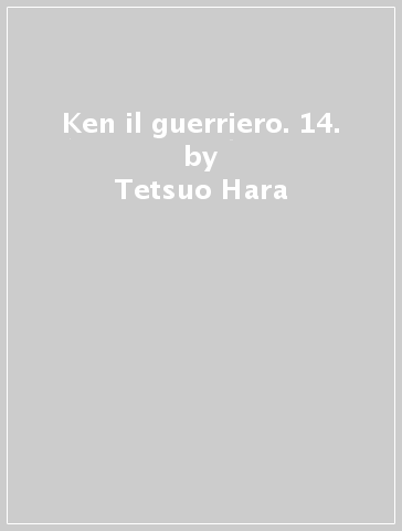Ken il guerriero. 14. - Tetsuo Hara