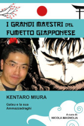 Kentaro Miura. Gatsu e la sua Ammazzadraghi. I grandi maestri del fumetto giapponese