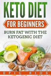 Keto Diet for Beginners: Burn Fat with The Ketogenic Diet
