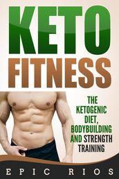Keto Fitness: The Ketogenic Diet, Bodybuilding and Strength Training
