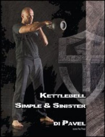 Kettlebell. Simple & sinister. Ediz. italiana - Pavel Tsatsouline