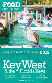 Key West & the Florida Keys: 2019 - The Food Enthusiast s Complete Restaurant Guide
