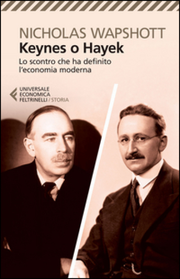 Keynes o Hayek. Lo scontro che ha definito l'economia moderna - Nicholas Wapshott