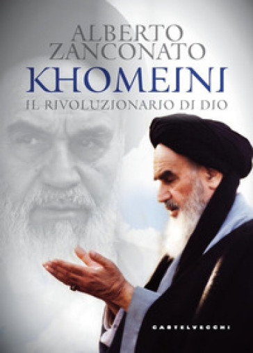 Khomeini. Il rivoluzionario di Dio - Alberto Zanconato
