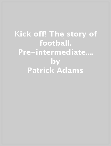 Kick off! The story of football. Pre-intermediate. Con CD Audio - Patrick Adams