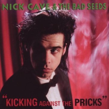 Kicking against the pricks (2009 remaste - NICK & THE BAD CAVE