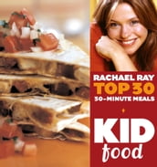 Kid Food: Rachael Ray s Top 30 30-Minute Meals