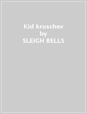 Kid kruschev - SLEIGH BELLS