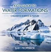 Kid s Guide to Water Formations - Children s Science & Nature