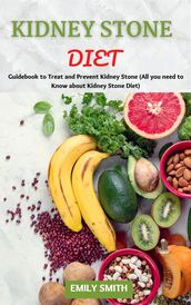 Kidney Stone Diet: Guidebook to Treat and Prevent Kidney Stone (All you Need to Know About Kidney Stone Diet)