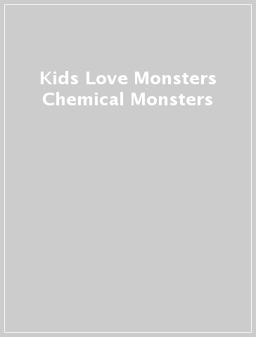 Kids Love Monsters Chemical Monsters