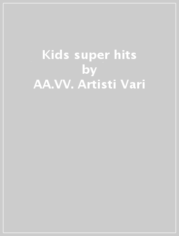 Kids super hits - AA.VV. Artisti Vari