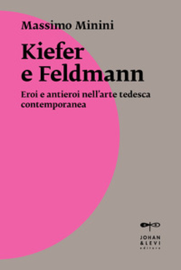 Kiefer e Feldmann. Eroi e antieroi nell'arte tedesca contemporanea - Massimo Minini