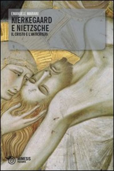 Kierkegaard e Nietzsche. Il Cristo e l'Anticristo - Emanuele Enrico Mariani