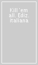 Kill  em all. Ediz. italiana