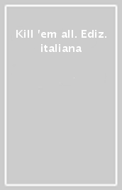 Kill  em all. Ediz. italiana