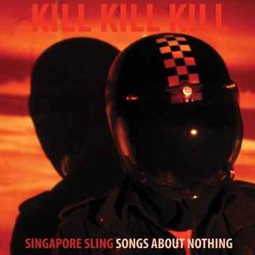 Kill kill kill (songs about nothing) - SINGAPORE SLING