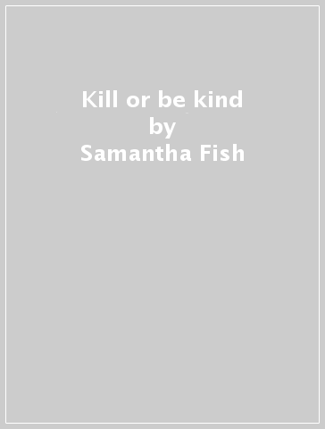 Kill or be kind - Samantha Fish