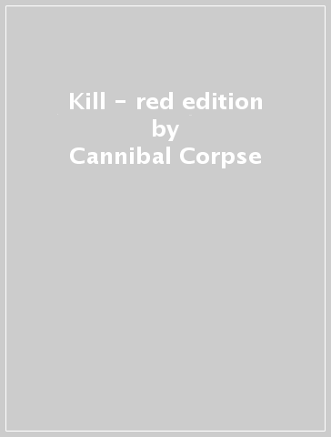 Kill - red edition - Cannibal Corpse