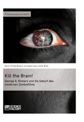 Kill the Brain! George A. Romero und die Geburt des modernen Zombiefilms