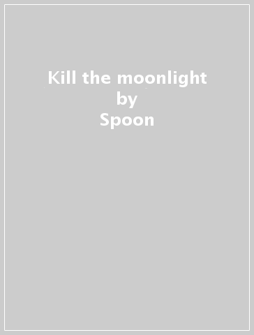 Kill the moonlight - Spoon