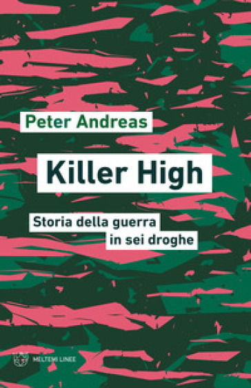 Killer high. Storia della guerra in sei droghe - Peter Andreas