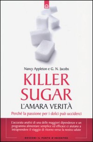 Killer sugar. L'amara verità. Perché la passione per i dolci può ucciderci - Nancy Appleton - G. N. Jacobs