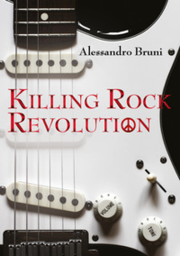 Killing rock revolution. Ediz. illustrata - Alessandro Bruni