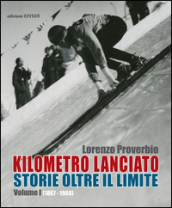 Kilometro lanciato. Storie oltre il limite. 1: 1867-1968