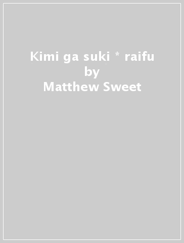 Kimi ga suki * raifu - Matthew Sweet