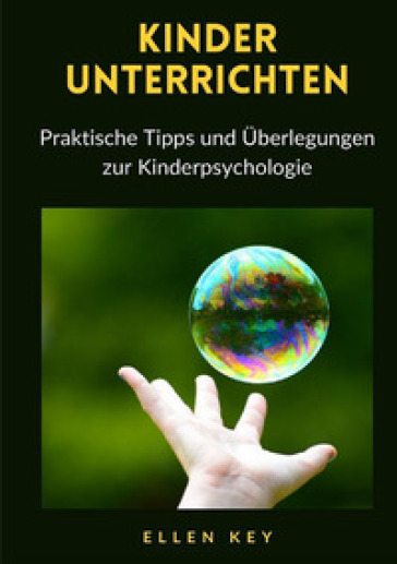 Kinder unterrichten. Praktische Tipps und Uberlegungen zur Kinderpsychologie. Nuova ediz. - Ellen Key