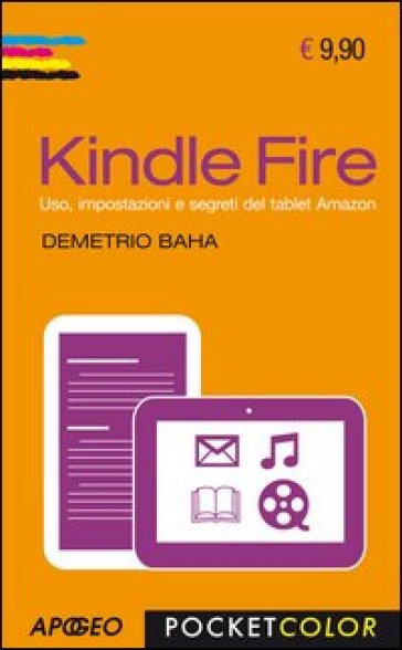 Kindle Fire. Uso, impostazioni e segreti del tablet Amazon - Demetrio Baha