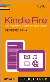 Kindle Fire. Uso, impostazioni e segreti del tablet Amazon