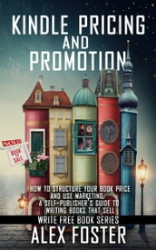 Kindle Pricing and Promotion: How to Market and Promote Your Kindle Book. A Self-Publisher s Guide to Writing Books That Sell. Write Free Book Series