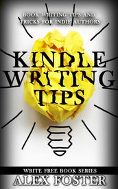Kindle Writing Tips: Book Writing Tips and Tricks for Indie Authors. Write Free Book Series