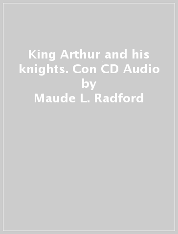 King Arthur and his knights. Con CD Audio - Maude L. Radford