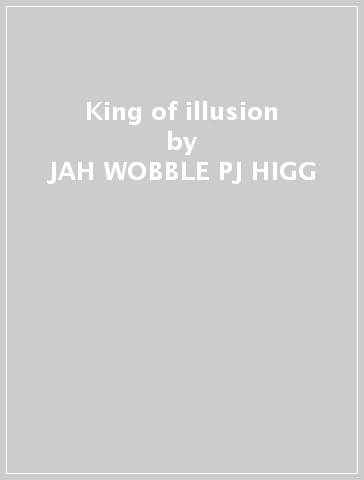 King of illusion - JAH WOBBLE - PJ HIGG